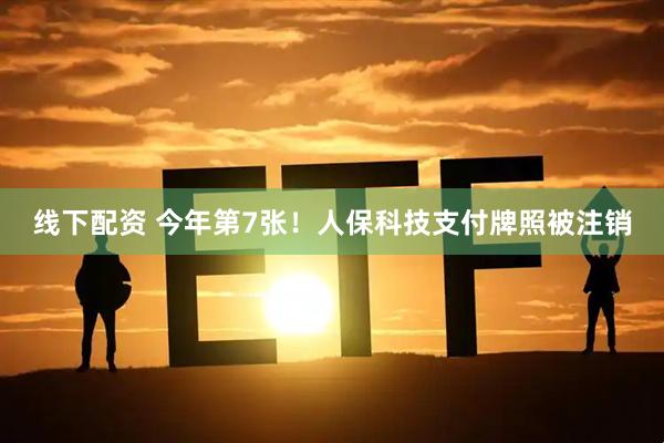 线下配资 今年第7张！人保科技支付牌照被注销